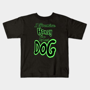 I promise honey this is my last dog Kids T-Shirt